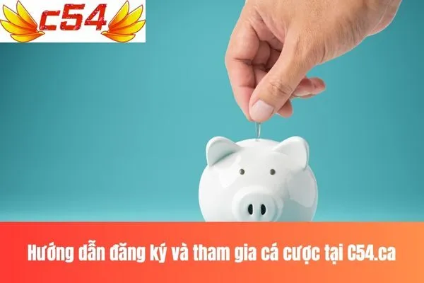 Hướng dẫn đăng ký và tham gia cá cược tại C54.ca