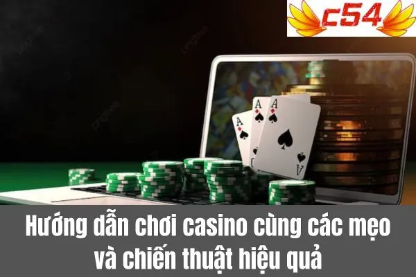 Hướng Dẫn Chơi Casino Chi Tiết Trên Nền Tảng c54 Cho Người Mới