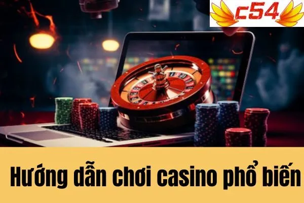 Hướng Dẫn Chơi Casino Chi Tiết Trên Nền Tảng c54 Cho Người Mới