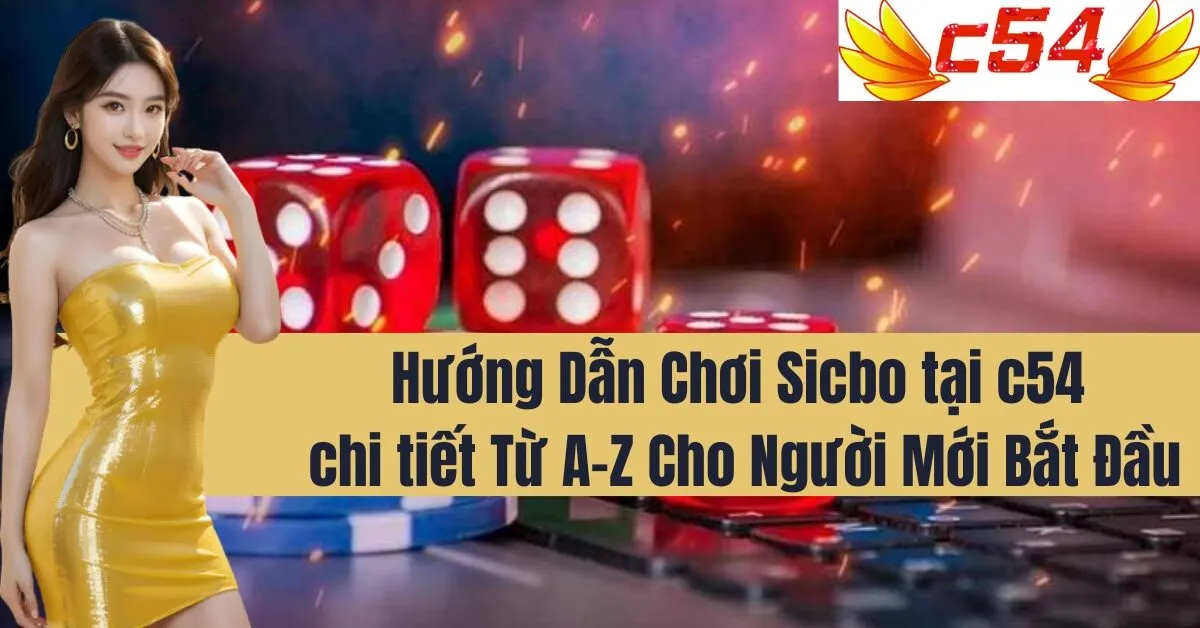 Hướng Dẫn Chơi Sicbo tại c54 chi tiết Từ A-Z Cho Người Mới Bắt Đầu