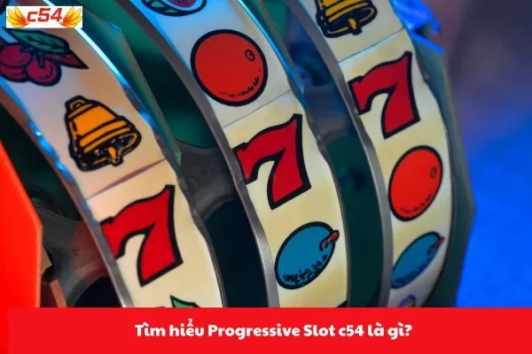 Tìm hiểu Progressive Slot c54 là gì?