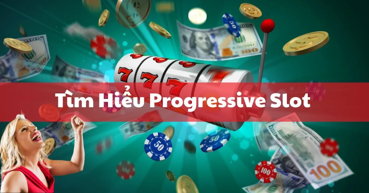 Tìm Hiểu Progressive Slot